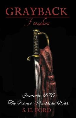 Grayback: Forsaken: Summer 1870, The Franco-Prussian War by Ford, S. H.