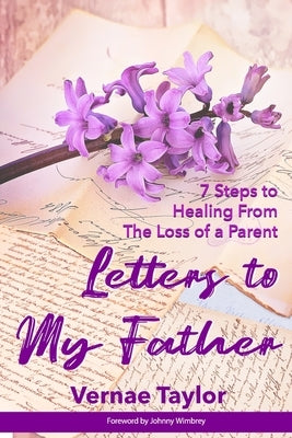 Letters to my Father: 7 Steps to Healing From The Loss of a Parent by Taylor, Vernae