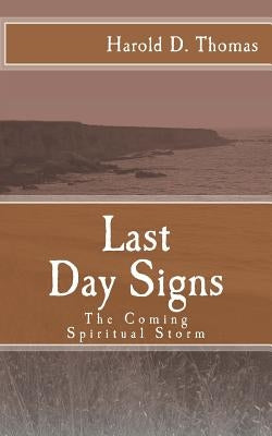 Last Day Signs: The Coming Spiritual Storm by Thomas, Harold D.
