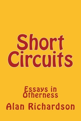 Short Circuits: Essays in Otherness by Richardson, Alan