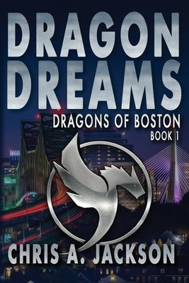 Dragon Dreams: Dragons of Boston Book 1 by Jackson, Chris A.