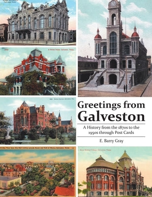 Greetings from Galveston: A History from the 1870s to the 1950s through Post Cards by Gray, E. Barry