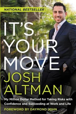 It's Your Move: My Million Dollar Method for Taking Risks with Confidence and Succeeding at Work and Life by Altman, Josh