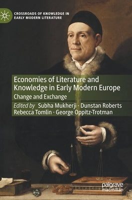Economies of Literature and Knowledge in Early Modern Europe: Change and Exchange by Mukherji, Subha