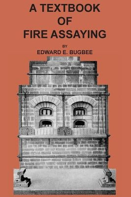 Textbook of Fire Assaying by Bugbee, Edward E.
