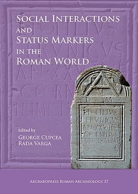 Social Interactions and Status Markers in the Roman World by Cupcea, George