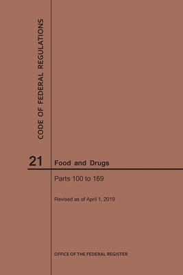 Code of Federal Regulations Title 21, Food and Drugs, Parts 100-169, 2019 by Nara