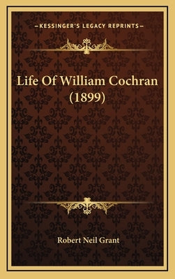 Life Of William Cochran (1899) by Grant, Robert Neil