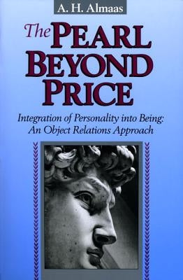 The Pearl Beyond Price: Integration of Personality Into Being: An Object Relations Approach by Almaas, A. H.