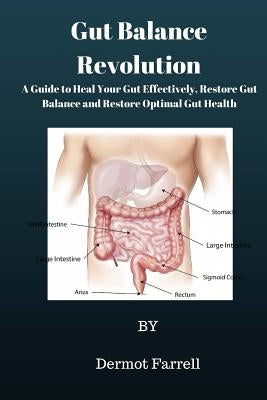 Gut Balance Revolution: A Guide to Heal Your Gut Effectively, Restore Gut Balance and Restore Optimal Gut Health by Farrell, Dermot