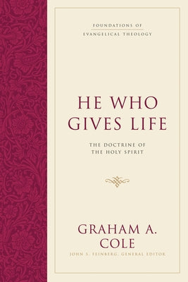 He Who Gives Life: The Doctrine of the Holy Spirit by Cole, Graham A.
