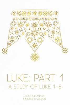 Luke: Part 1: A Study of Luke 1-8 by Blanton, Hope a.