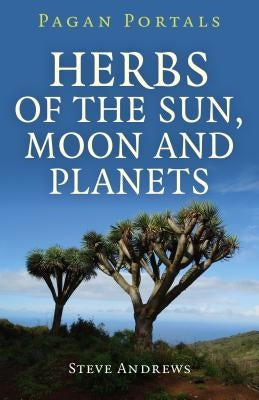 Pagan Portals - Herbs of the Sun, Moon and Planets by Andrews, Steve