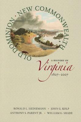 Old Dominion, New Commonwealth: A History of Virginia, 1607-2007 by Heinemann, Ronald L.