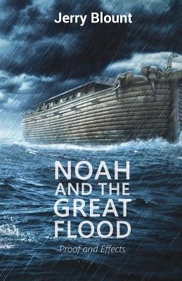Noah And The Great Flood: Proof and Effects by Blount, Jerry