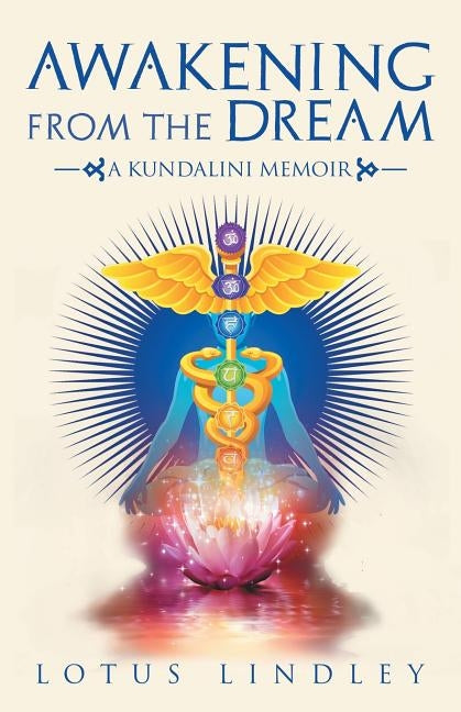 Awakening from the Dream: A Kundalini Memoir by Lindley, Lotus