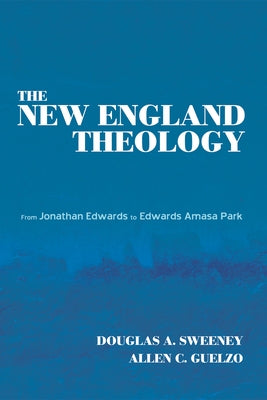 The New England Theology by Sweeney, Douglas A.