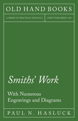 Smiths' Work - With Numerous Engravings and Diagrams by Hasluck, Paul N.