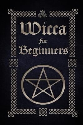 Wicca for Beginners: A Guide to Wiccan Beliefs, Spells, Rituals and Holidays by Silvervine, Sophia