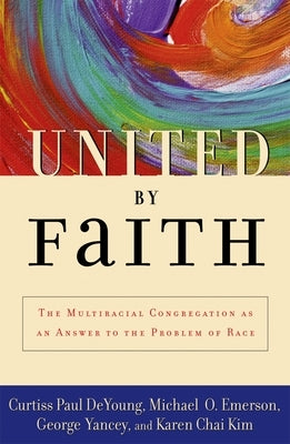 United by Faith: The Multiracial Congregation as an Answer to the Problem of Race by DeYoung, Curtiss Paul