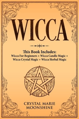 Wicca: This Book Includes: Wicca For Beginners + Wicca Candle Magic + Wicca Crystal Magic + Wicca Herbal Magic by Moonshine, Crystal Marie
