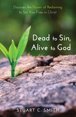 Dead to Sin, Alive to God by Smith, Stuart C.
