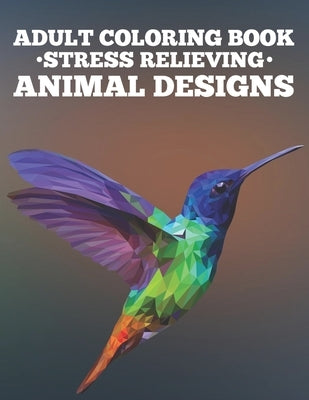 Adult Coloring Book Stress Relieving Animal Designs: Intricate Designs And Patterns Of Animals To Color For Relaxation, Calming Coloring Pages For Adu by Browning, Cynthia
