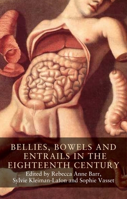 Bellies, Bowels and Entrails in the Eighteenth Century by Barr, Rebecca Anne