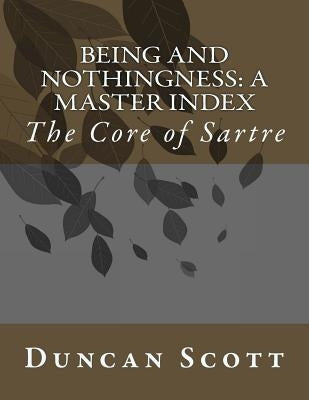 Being and Nothingness: A Master Index: The Core of Sartre by Scott, Duncan