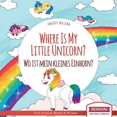 Where Is My Little Unicorn? - Wo ist mein kleines Einhorn?: Bilingual Children's Picture Book English German With Pics to Color by Pahetti, Antonio