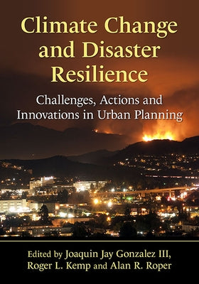 Climate Change and Disaster Resilience: Challenges, Actions and Innovations in Urban Planning by Gonzalez, Joaquin Jay