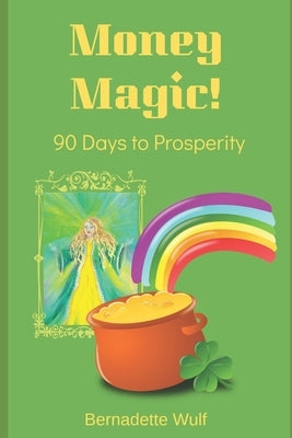 Money Magic!: 90 Days to Prosperity by Wulf, Bernadette