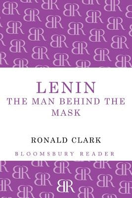 Lenin: The Man Behind the Mask by Clark, Ronald