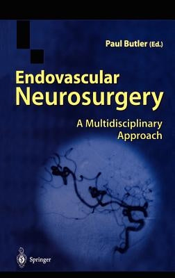 Endovascular Neurosurgery: A Multidisciplinary Approach by Butler, Paul