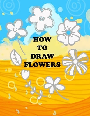 how to draw flower: Teaching kids 5-year-old drawing flowers step by step in an easy and simple way, Suitable for preschoolers by Colo, LIDI