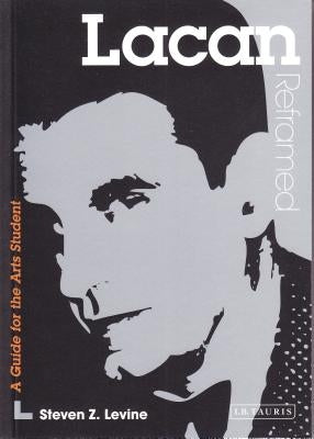 Lacan Reframed: Interpreting Key Thinkers for the Arts by Levine, Steven