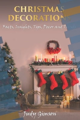 Christmas decorations: Facts, Insights, Tips, Decor and Trends + outdoor christmas decorations ideas by Gimson, Judy