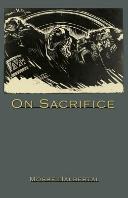 On Sacrifice by Halbertal, Moshe