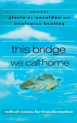 this bridge we call home: radical visions for transformation by Anzaldúa, Gloria