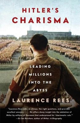 Hitler's Charisma: Leading Millions Into the Abyss by Rees, Laurence