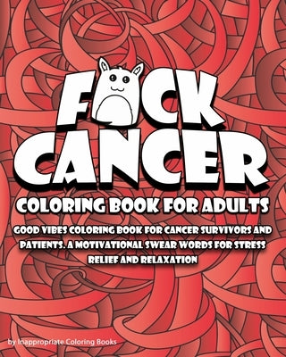 F*ck Cancer Coloring Book For Adults: Good vibes coloring book for cancer survivors and patients. A motivational Swear Words For Stress Relief and Rel by Coloring Books, Inappropriate