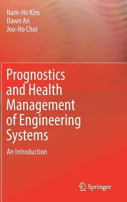 Prognostics and Health Management of Engineering Systems: An Introduction by Kim, Nam-Ho