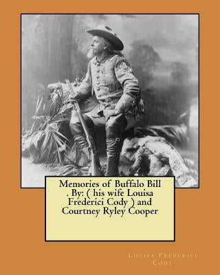 Memories of Buffalo Bill . By: ( his wife Louisa Frederici Cody ) and Courtney Ryley Cooper by Cooper, Courtney Ryley