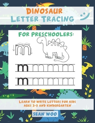 Dinosaur Letter Tracing for Preschoolers: Learn to Write Letters for Kids Ages 3-5 and Kindergarten by Woo, Sean
