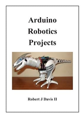 Arduino Robotics Projects by Davis II, Robert J.