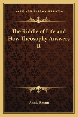 The Riddle of Life and How Theosophy Answers It by Besant, Annie Wood