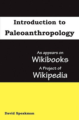 Introduction to Paleoanthropology: as appears on Wikibooks, a project of Wikipedia by Speakman, David
