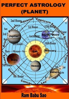 Perfect Astrology (Planet): You May Learn, Predict and Creat Your Horoscope by Sao, Ram Babu