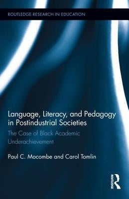 Language, Literacy, and Pedagogy in Postindustrial Societies: The Case of Black Academic Underachievement by Mocombe, Paul C.