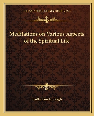 Meditations on Various Aspects of the Spiritual Life by Singh, Sadhu Sundar